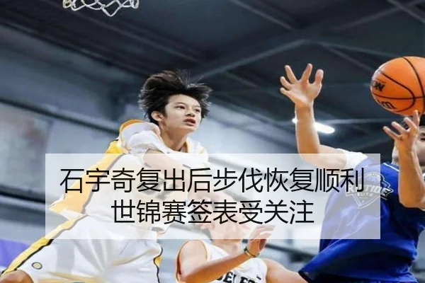 石宇奇复出后步伐恢复顺利 世锦赛签表受关注